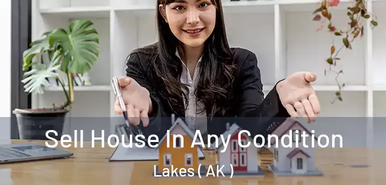  Sell House In Any Condition Lakes ( AK )