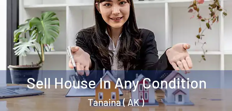 Sell House In Any Condition Tanaina ( AK )