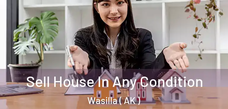 Sell House In Any Condition Wasilla ( AK )