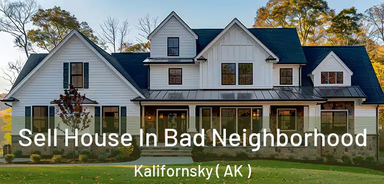 Sell House In Bad Neighborhood Kalifornsky ( AK )