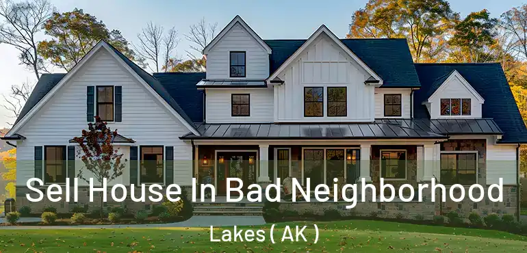  Sell House In Bad Neighborhood Lakes ( AK )