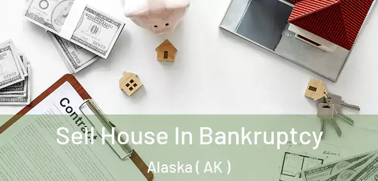 Sell House In Bankruptcy Alaska ( AK )