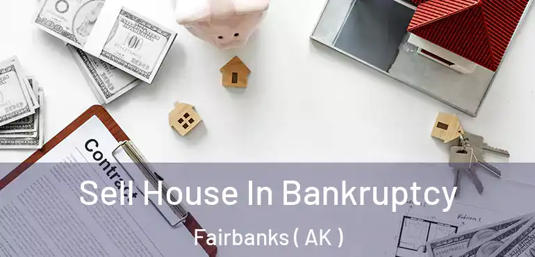  Sell House In Bankruptcy Fairbanks ( AK )
