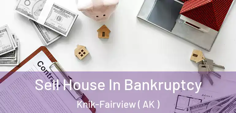 Sell House In Bankruptcy Knik-Fairview ( AK )