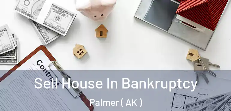 Sell House In Bankruptcy Palmer ( AK )