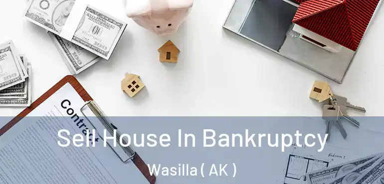 Sell House In Bankruptcy Wasilla ( AK )
