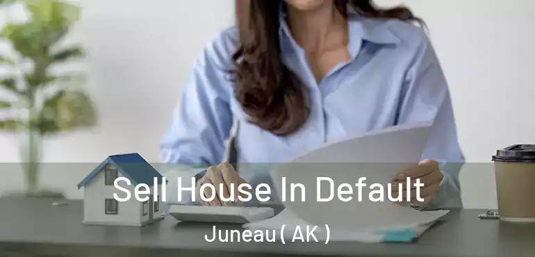 Sell House In Default Juneau ( AK )