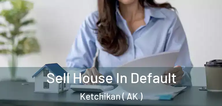  Sell House In Default Ketchikan ( AK )