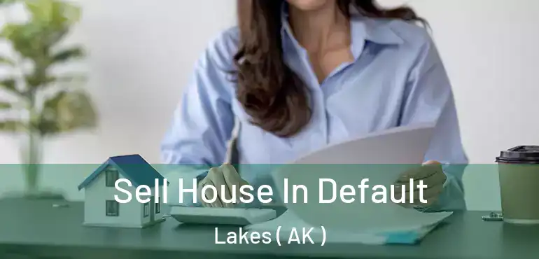 Sell House In Default Lakes ( AK )