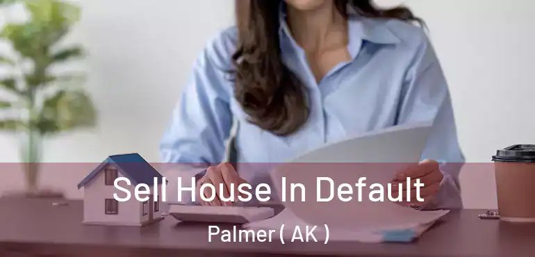  Sell House In Default Palmer ( AK )
