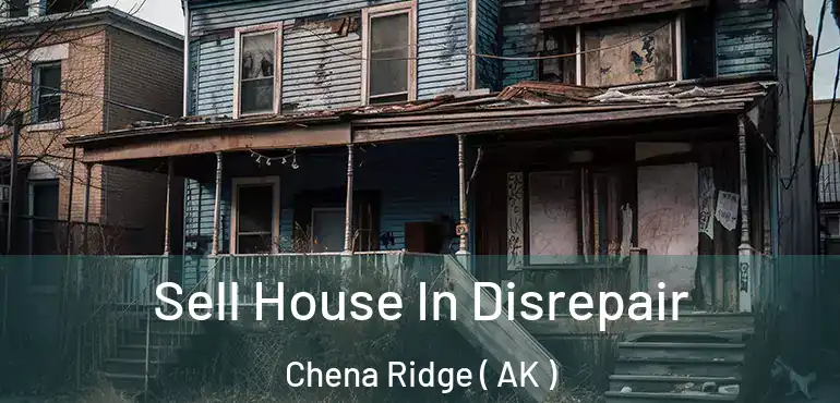Sell House In Disrepair Chena Ridge ( AK )