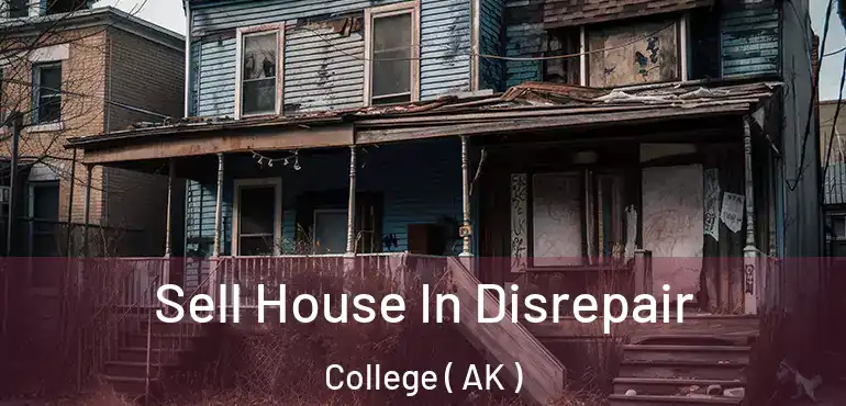Sell House In Disrepair College ( AK )