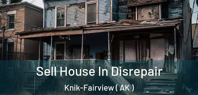Sell House In Disrepair Knik-Fairview ( AK )