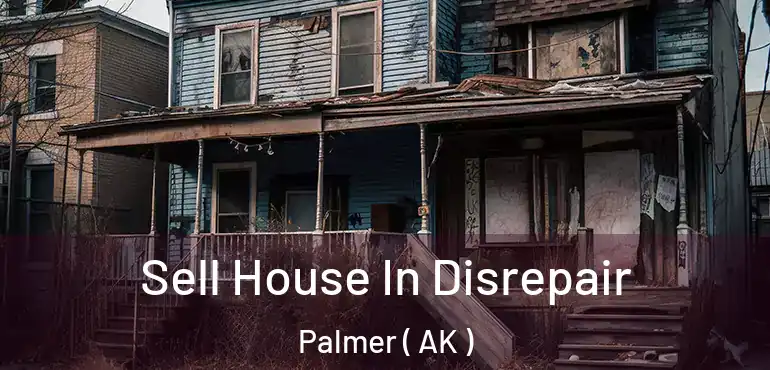 Sell House In Disrepair Palmer ( AK )