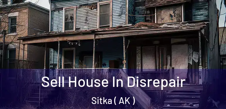Sell House In Disrepair Sitka ( AK )