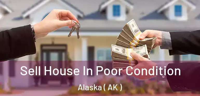 Sell House In Poor Condition Alaska ( AK )