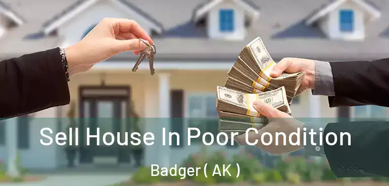  Sell House In Poor Condition Badger ( AK )