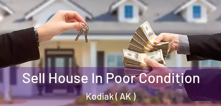 Sell House In Poor Condition Kodiak ( AK )