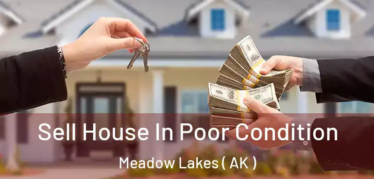 Sell House In Poor Condition Meadow Lakes ( AK )