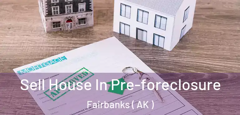 Sell House In Pre-foreclosure Fairbanks ( AK )