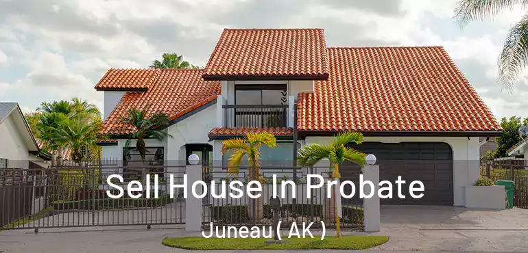 Sell House In Probate Juneau ( AK )