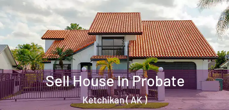 Sell House In Probate Ketchikan ( AK )