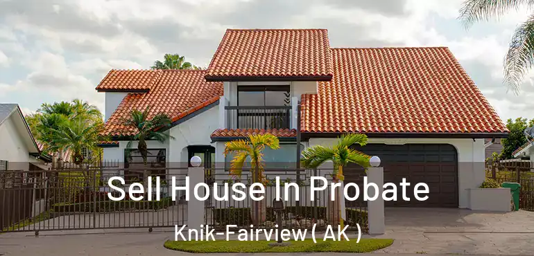 Sell House In Probate Knik-Fairview ( AK )