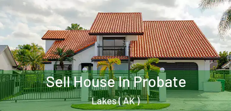  Sell House In Probate Lakes ( AK )