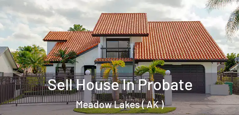 Sell House In Probate Meadow Lakes ( AK )