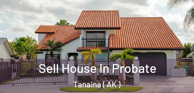 Sell House In Probate Tanaina ( AK )