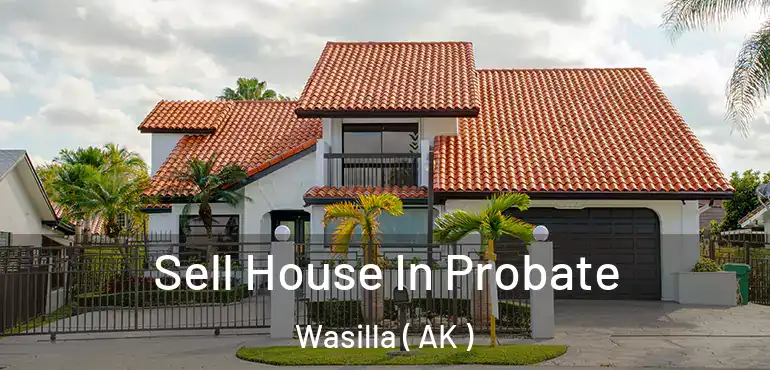  Sell House In Probate Wasilla ( AK )