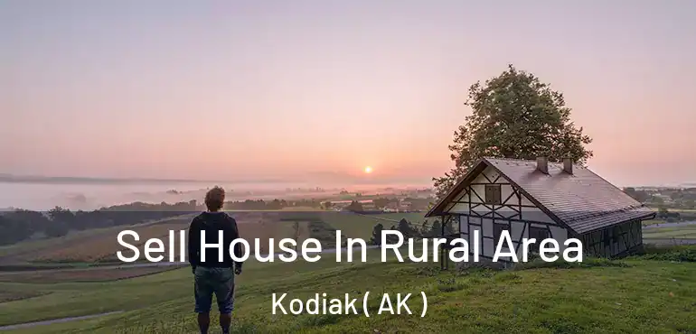 Sell House In Rural Area Kodiak ( AK )