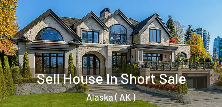  Sell House In Short Sale Alaska ( AK )