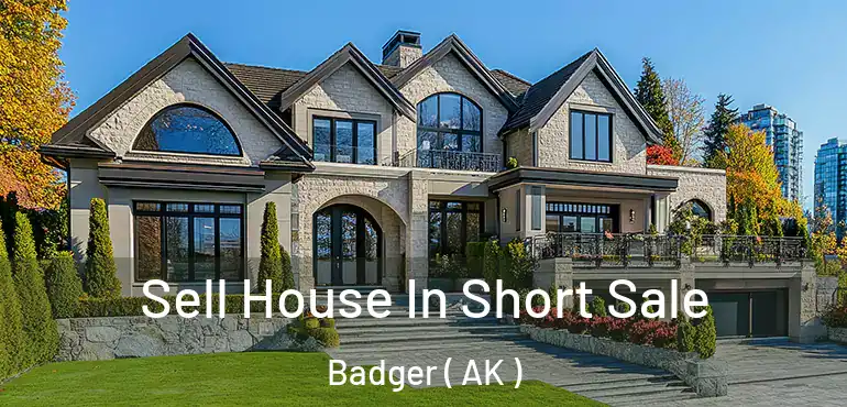  Sell House In Short Sale Badger ( AK )