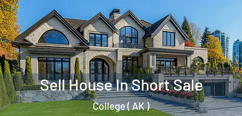  Sell House In Short Sale College ( AK )