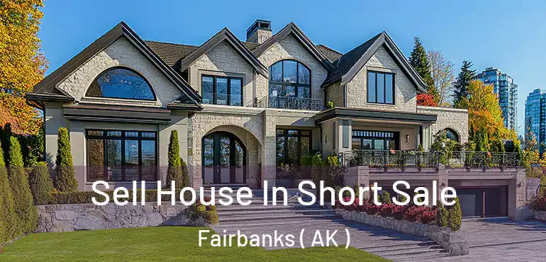  Sell House In Short Sale Fairbanks ( AK )