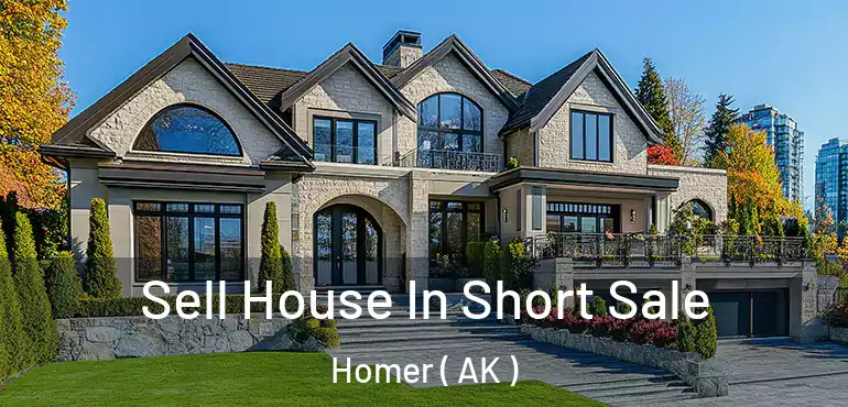  Sell House In Short Sale Homer ( AK )