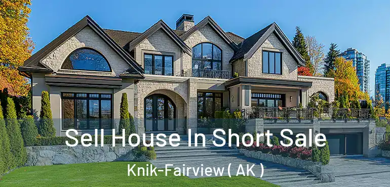 Sell House In Short Sale Knik-Fairview ( AK )