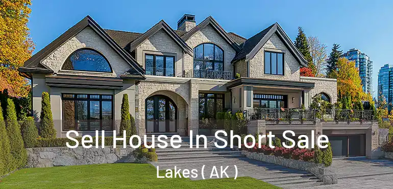 Sell House In Short Sale Lakes ( AK )