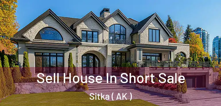  Sell House In Short Sale Sitka ( AK )