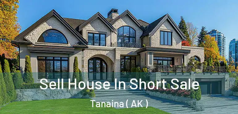 Sell House In Short Sale Tanaina ( AK )