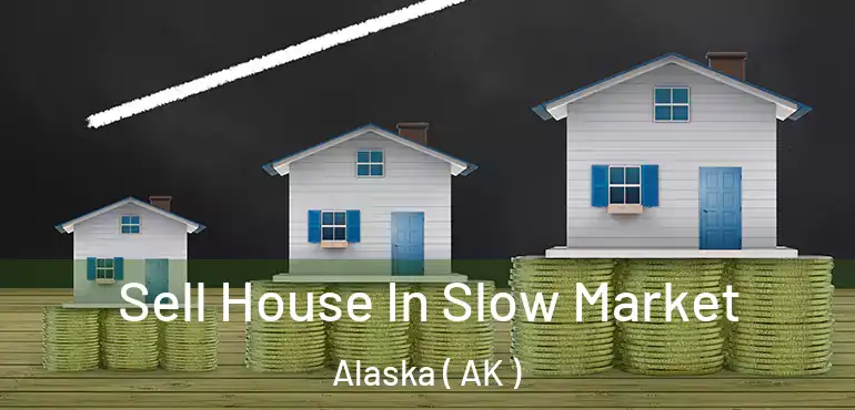 Sell House In Slow Market Alaska ( AK )