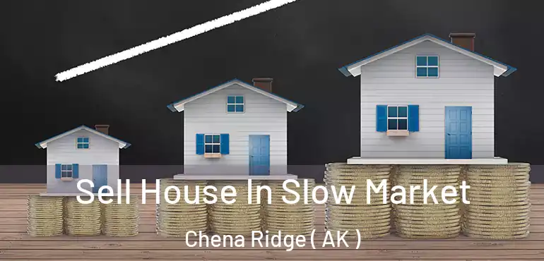 Sell House In Slow Market Chena Ridge ( AK )