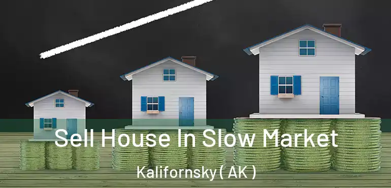  Sell House In Slow Market Kalifornsky ( AK )