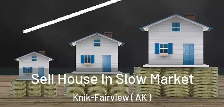 Sell House In Slow Market Knik-Fairview ( AK )
