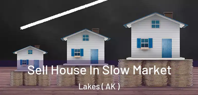 Sell House In Slow Market Lakes ( AK )