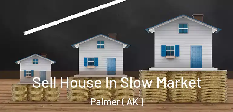 Sell House In Slow Market Palmer ( AK )