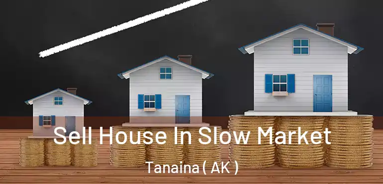 Sell House In Slow Market Tanaina ( AK )