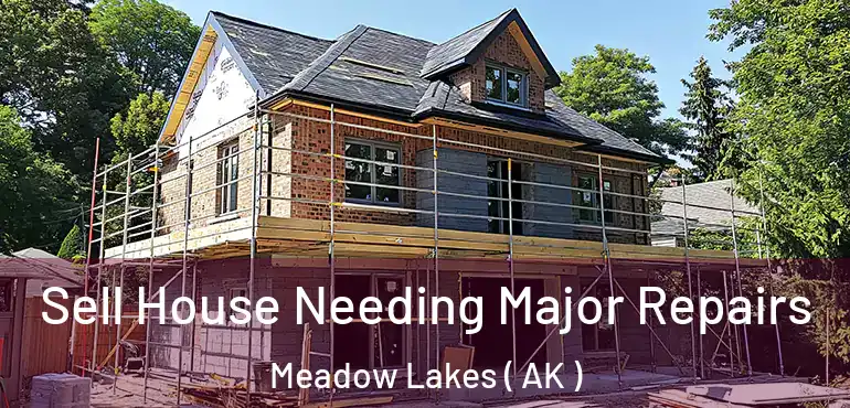 Sell House Needing Major Repairs Meadow Lakes ( AK )