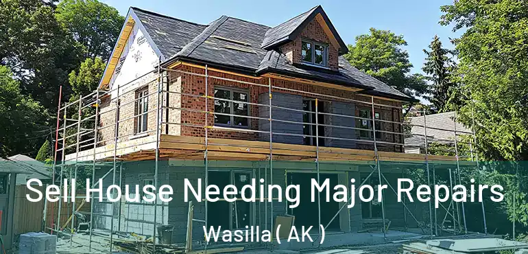 Sell House Needing Major Repairs Wasilla ( AK )